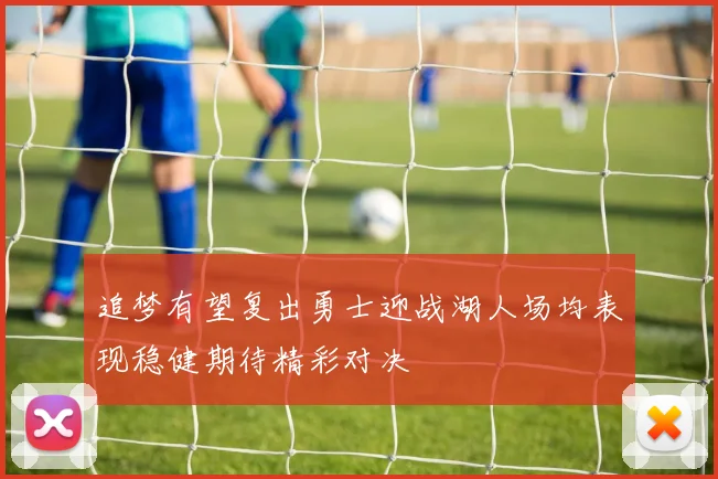 追梦有望复出勇士迎战湖人场均表现稳健期待精彩对决